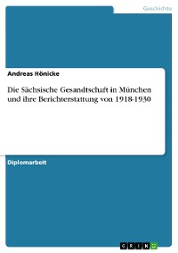 Cover Die Sächsische Gesandtschaft in München und ihre Berichterstattung von 1918-1930