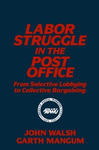 Cover Labor Struggle in the Post Office: From Selective Lobbying to Collective Bargaining