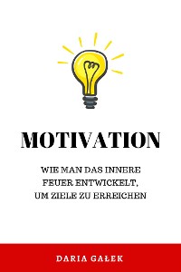 Cover Motivation: Wie man das innere Feuer entwickelt, um Ziele zu erreichen
