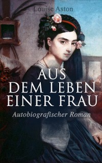 Cover Aus dem Leben einer Frau (Autobiografischer Roman)