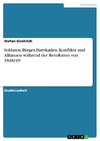 Cover Soldaten, Bürger, Barrikaden. Konflikte und Allianzen während der Revolution von 1848/49