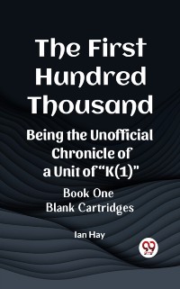 Cover First Hundred Thousand Being the Unofficial Chronicle of a Unit of &quote;K(1)&quote; BOOK ONE BLANK CARTRIDGES