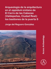 Cover Arqueologia de la arquitectura en el oppidum oretano de El Cerro de las Cabezas (Valdepenas, Ciudad Real): los bastiones de la puerta S