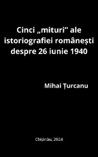 Cover Cinci „mituri” ale istoriografiei românești despre 26 iunie 1940