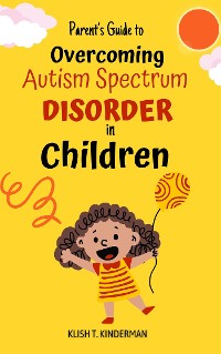Cover Parent’s Guide to Overcoming Autism Spectrum Disorder in Children