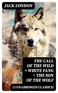 Cover The Call of the Wild + White Fang + The Son of the Wolf (3 Unabridged Classics)