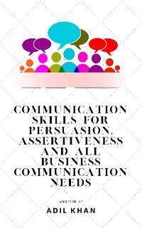 Cover Communication Skills For Persuasion, Assertiveness And All Business Communication Needs
