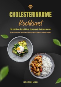 Cover Cholesterinarme Kochkunst: 250 köstliche Rezept-Ideen für gesunde Cholesterinwerte (Gesundes Kochbuch zur natürlichen Senkung des Cholesterinspiegels mit Nährwertangaben)