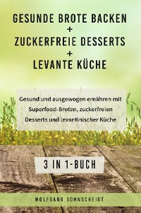 Cover Gesunde Brote backen + Zuckerfreie Desserts + Levante Küche
