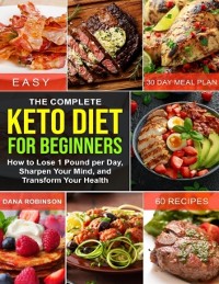 Cover Complete Keto Diet for Beginners: How to Lose 1 Pound Per Day, Sharpen Your Mind, and Transform Your Health