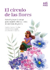 Cover El círculo de las flores. Guía de grupo de apoyo para mujeres sobrevivientes de violencia de género