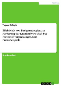 Cover Effektivität von Designstrategien zur Förderung der Kreislaufwirtschaft bei Kunststoffverpackungen. Drei Praxisbeispiele