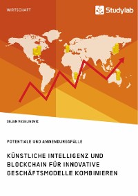 Cover Künstliche Intelligenz und Blockchain für innovative Geschäftsmodelle kombinieren. Potentiale und Anwendungsfälle