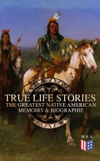 Cover True Life Stories: The Greatest Native American Memoirs & Biographies