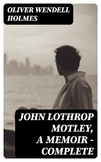 Cover John Lothrop Motley, A Memoir — Complete
