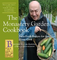 Cover The Monastery Garden Cookbook: Farm-Fresh Recipes for the Home Cook