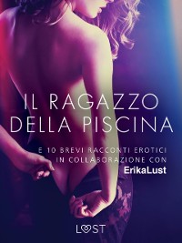 Cover Il ragazzo della piscina - e 10 brevi racconti erotici in collaborazione con Erika Lust