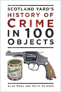 Cover Scotland Yard's History of Crime in 100 Objects