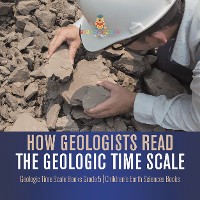 Cover How Geologists Read the Geologic Time Scale | Geologic Time Scale Books Grade 5 | Children's Earth Sciences Books