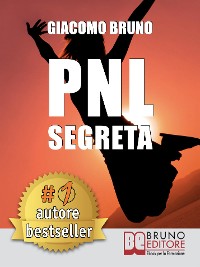 Cover PNL SEGRETA. Raggiungi l'Eccellenza con i Segreti dei Più Grandi Geni della Programmazione Neurolinguistica.
