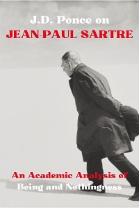 Cover J.D. Ponce on Jean-Paul Sartre: An Academic Analysis of Being and Nothingness