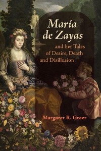Cover María de Zayas and her Tales of Desire, Death and Disillusion