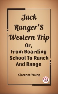 Cover Jack Ranger'S Western Trip Or, From Boarding School To Ranch And Range