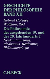 Cover Geschichte der Philosophie  Bd. 12: Die Philosophie des ausgehenden 19. und des 20. Jahrhunderts 2: Neukantianismus, Idealismus, Realismus, Phänomenologie