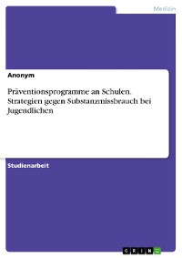 Cover Präventionsprogramme an Schulen. Strategien gegen Substanzmissbrauch bei Jugendlichen