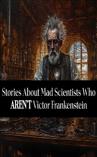 Cover Stories About Mad Scientists Who Aren't Victor Frankenstein