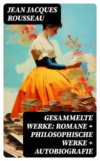 Cover Gesammelte Werke: Romane + Philosophische Werke + Autobiografie