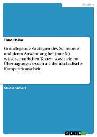 Cover Grundlegende Strategien des Schreibens und deren Anwendung bei (musik-) wissenschaftlichen Texten, sowie einem Übertragungsversuch auf die musikalische Kompositionsarbeit