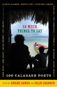 Cover So Much Things to Say: 100 Poets from the First Ten Years of the Calabash International Literary Festival