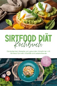 Cover Sirtfood Diät Kochbuch: Die leckersten Rezepte zum gesunden Abnehmen mit Sirtfood für mehr Vitalität und Lebensfreude - inkl. Brotrezepten, Fingerfood & Smoothies