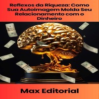 Cover Reflexos da Riqueza: Como Sua Autoimagem Molda Seu Relacionamento com o Dinheiro