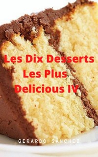 Cover Dix Desserts Les Plus Delicieux  IV