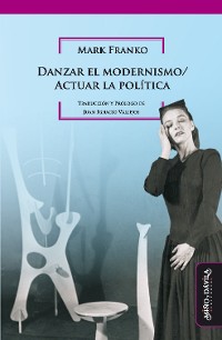 Cover Danzar el modernismo / Actuar la política