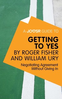 Cover A Joosr Guide to... Getting to Yes by Roger Fisher and William Ury : Negotiating Agreement Without Giving In