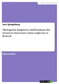Cover Ökologische Ansprüche und Dominanz der invasiven Ameisenart Lasius neglectus in Rostock