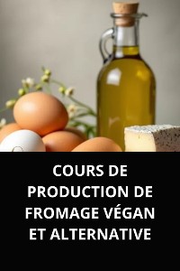 Cover COURS DE PRODUCTION DE FROMAGE VÉGAN ET ALTERNATIVE