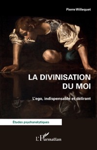 Cover La divinisation du Moi : L'ego, indispensable et delirant