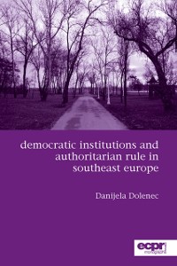 Cover Democratic Institutions and Authoritarian Rule in Southeast Europe