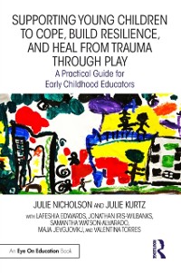 Cover Supporting Young Children to Cope, Build Resilience, and Heal from Trauma through Play