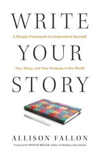 Cover Write Your Story : A Simple Framework to Understand Yourself, Your Story, and Your Purpose in the World