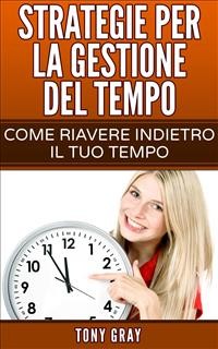 Cover Strategie Per La Gestione Del Tempo – Come Riavere Indietro Il Tuo Tempo