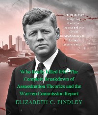 Cover Who Really Killed JFK? The Complete Breakdown of Assassination Theories and the Warren Commission Report