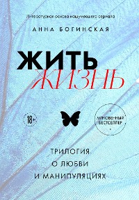 Cover Жить жизнь. Трилогия о любви и манипуляциях