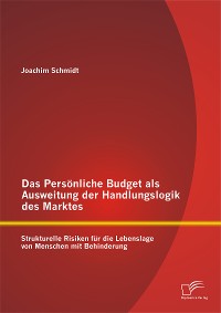 Cover Das Persönliche Budget als Ausweitung der Handlungslogik des Marktes: Strukturelle Risiken für die Lebenslage von Menschen mit Behinderung
