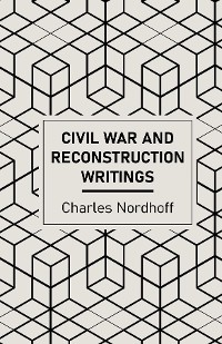 Cover Civil War and Reconstruction Writings of Charles Nordhoff