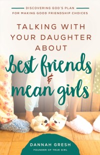 Cover Talking with Your Daughter About Best Friends and Mean Girls